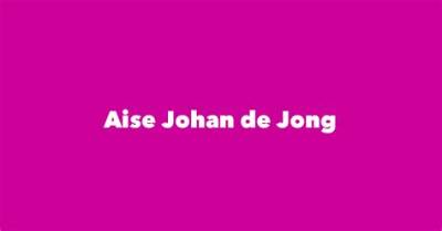 Aise Johan De Jong - Net Worth, Age, Height, Birthday, Bio, Wiki!