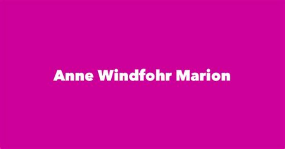 Anne Windfohr Marion Net Worth, Age, Height, Bio, Birthday, Wiki!