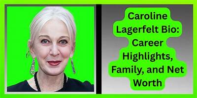 Caroline Lagerfelt Net Worth, Age, Height, Bio, Birthday, Wiki!