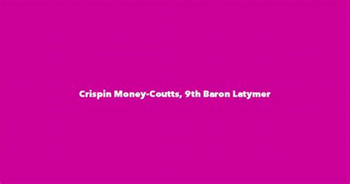 Crispin Money-Coutts, 9Th Baron Latymer Net Worth, Age, Height, Bio, Birthday, Wiki!