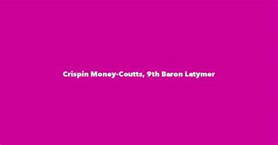 Crispin Money-Coutts, 9Th Baron Latymer Net Worth, Age, Height, Bio, Birthday, Wiki!