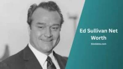 Ed Sullivan Net Worth, Age, Height, Bio, Birthday, Wiki!