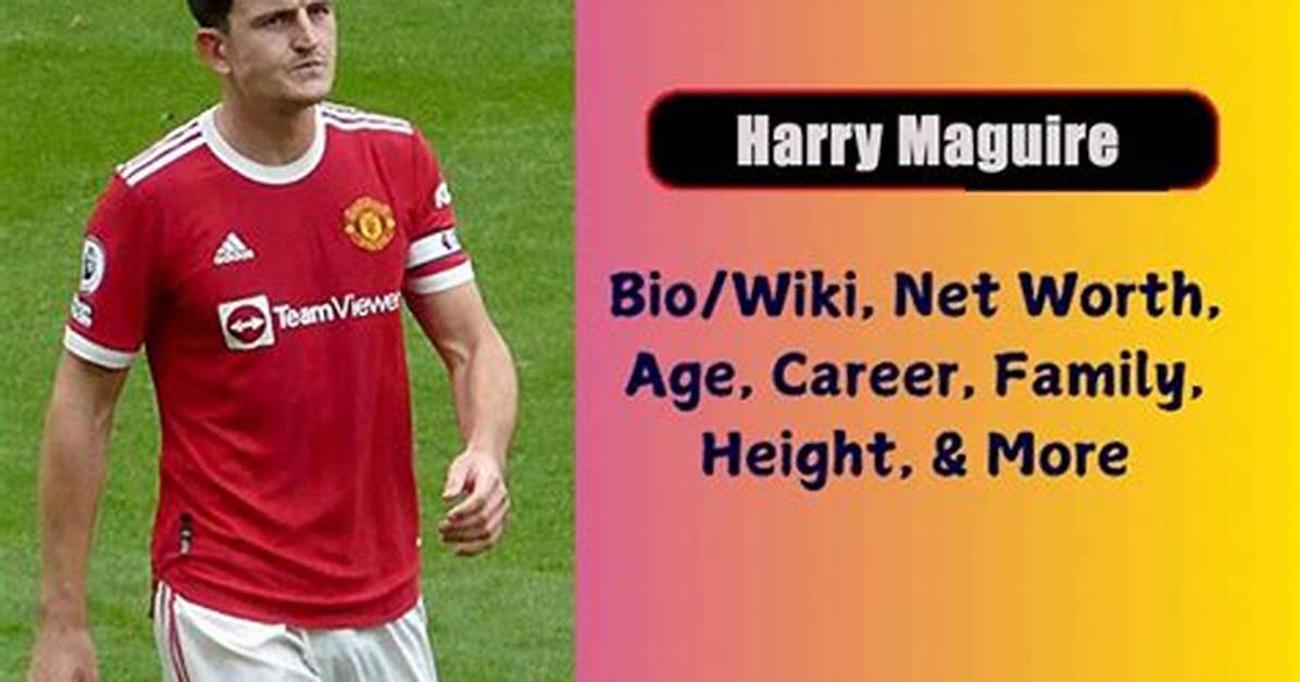 Harry Maguire Net Worth, Age, Height, Bio, Birthday, Wiki!
