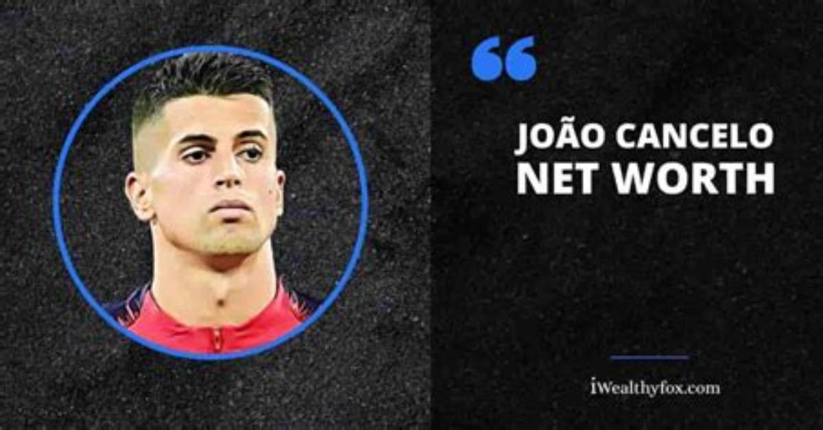 Joao Cancelo Net Worth, Age, Height, Bio, Birthday, Wiki!