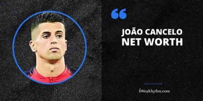 Joao Cancelo Net Worth, Age, Height, Bio, Birthday, Wiki!