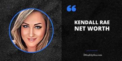 Kendall Rae Net Worth, Age, Height, Bio, Birthday, Wiki!
