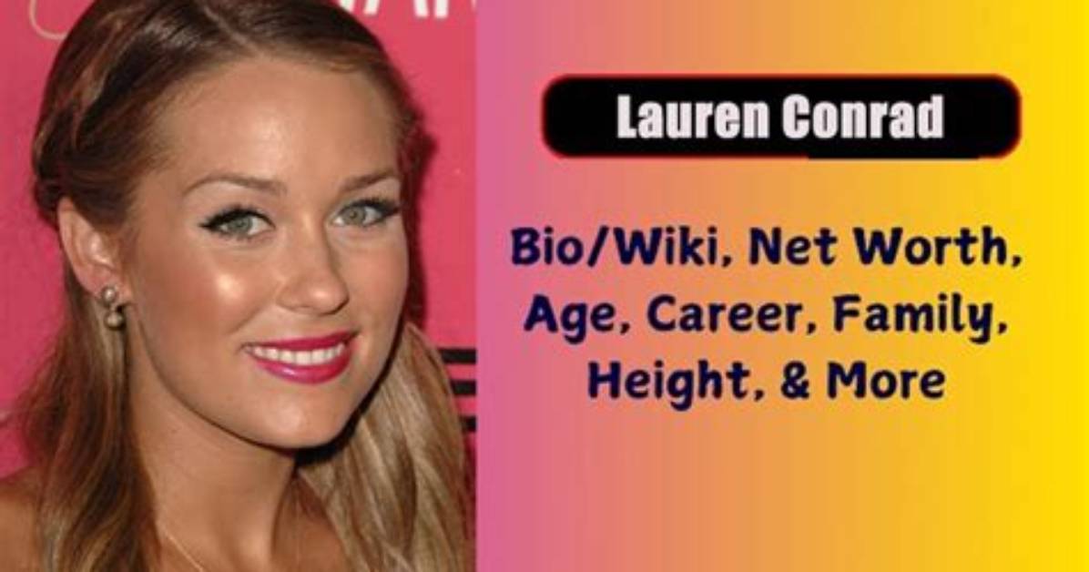 Lauren Conrad Net Worth, Age, Height, Bio, Birthday, Wiki!