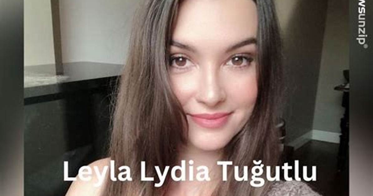Leyla Lydia Tugutlu - Net Worth, Age, Height, Birthday, Bio, Wiki!