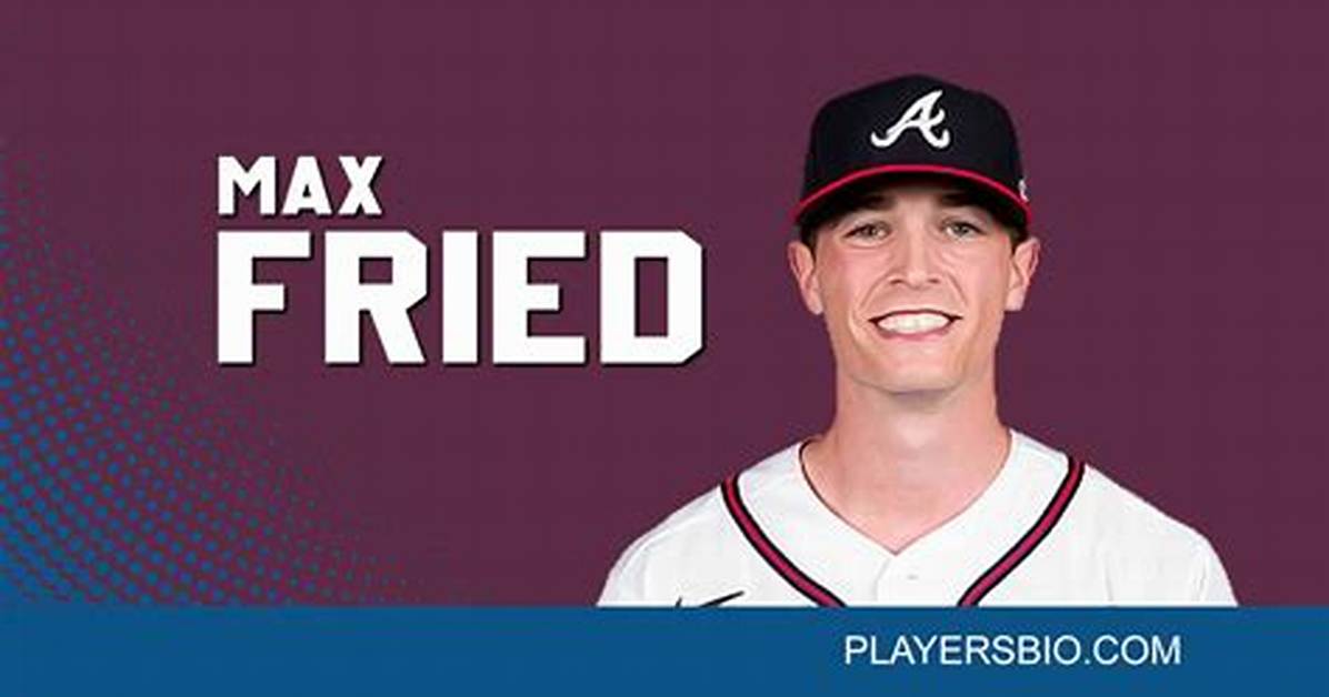 Max Fried Net Worth, Age, Height, Bio, Birthday, Wiki!