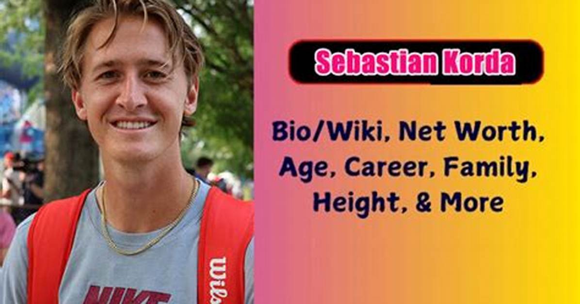 Sebastian Korda Net Worth 2024, Age, Height, Bio, Birthday, Wiki!